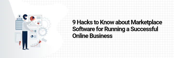 9 Hacks to Know about Marketplace Software for Running a Successful Online Business
