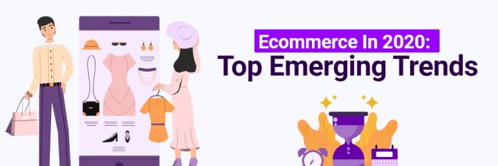 Ecommerce in 2020: Top Emerging Trends You Need to Consider
