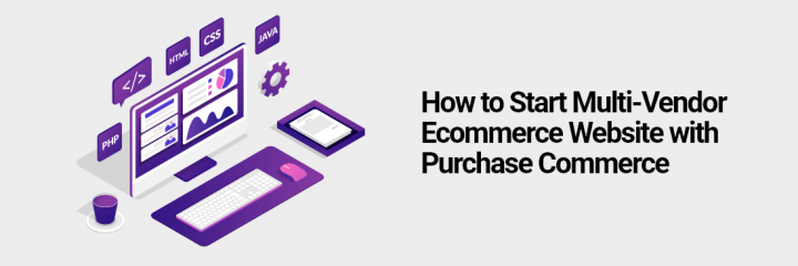 How to Start Multi-Vendor Ecommerce Website with Purchase Commerce