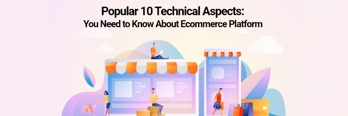 Popular 10 Technical Aspects: You Need to Know about Ecommerce Platform