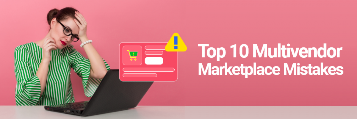 Top 10 Mistakes to Avoid in your Multivendor Marketplace